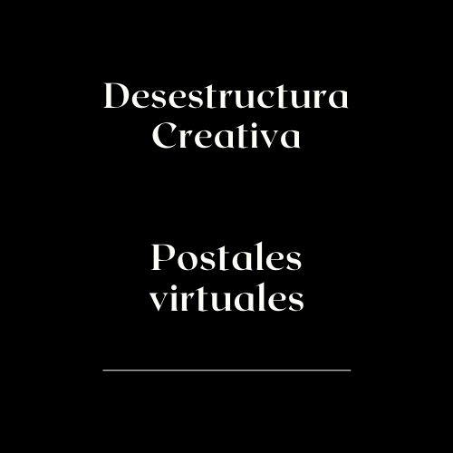 <span style='font-size:28px;'>Desestructura Creativa</span><br> Postales virtuales