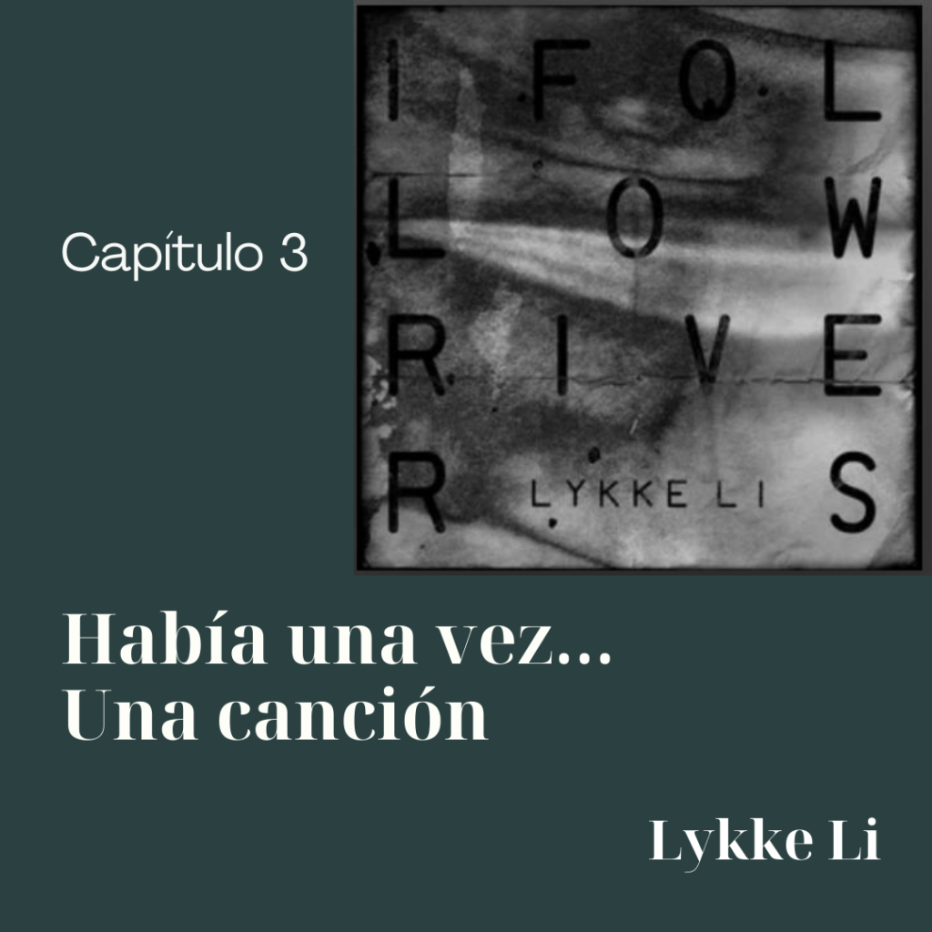 <span style='font-size:28px;'>Capítulo III - Lykke Li</span><br> Había una vez una canción